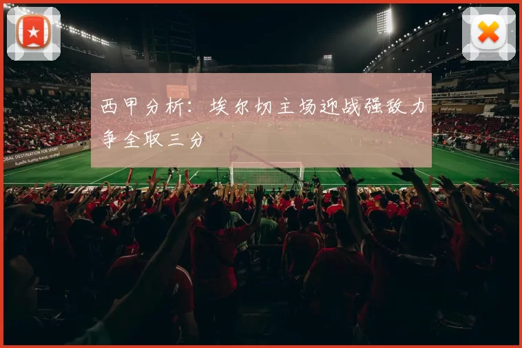 西甲分析：埃尔切主场迎战强敌力争全取三分