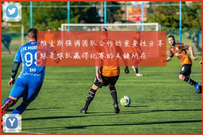 维金斯强调团队合作的重要性分享球是球队赢得比赛的关键所在